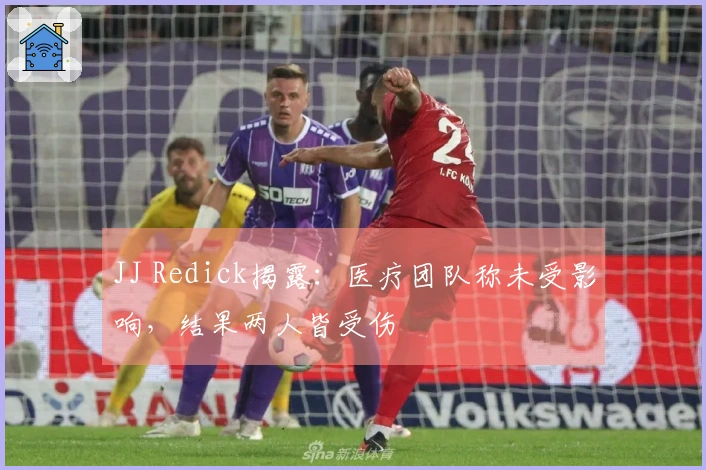 JJ Redick揭露：医疗团队称未受影响，结果两人皆受伤