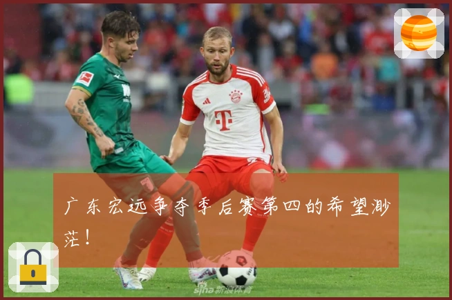 广东宏远争夺季后赛第四的希望渺茫！